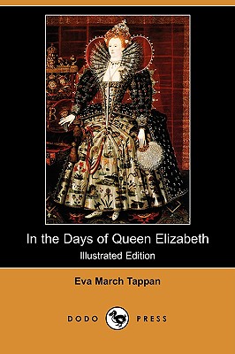 In the Days of Queen Elizabeth (Illustrated Edition) (Dodo Press) By Eva March Tappan Cover Image