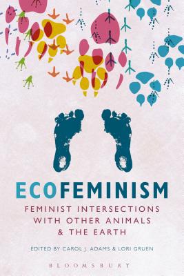 Ecofeminism: Feminist Intersections with Other Animals and the Earth By Carol J. Adams (Editor), Lori Gruen (Editor) Cover Image