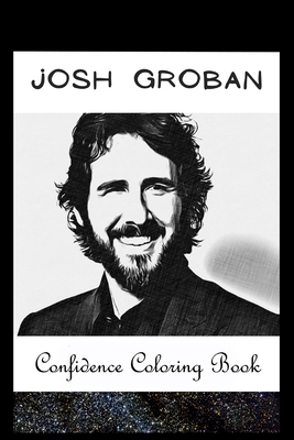 Confidence Coloring Book: Josh Groban Inspired Designs For Building Self Confidence And Unleashing Imagination By Lucille Crawford Cover Image