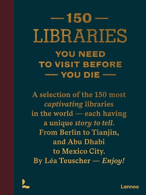 150 Libraries You Need to Visit Before You Die (150 Series) By Léa Teuscher Cover Image