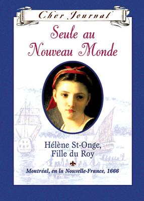 Cher Journal: Seule Au Nouveau Monde: H?l?ne St-Onge, Fille Du Roy, Montr?al, En La Nouvelle-France, 1666 By Maxine Trottier Cover Image