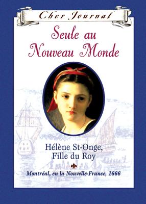 Cher Journal: Seule Au Nouveau Monde: H?l?ne St-Onge, Fille Du Roy, Montr?al, En La Nouvelle-France, 1666 Cover Image