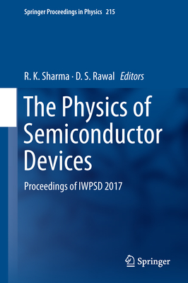 The Physics of Semiconductor Devices: Proceedings of Iwpsd 2017 (Springer Proceedings in Physics #215) By R. K. Sharma (Editor), D. S. Rawal (Editor) Cover Image