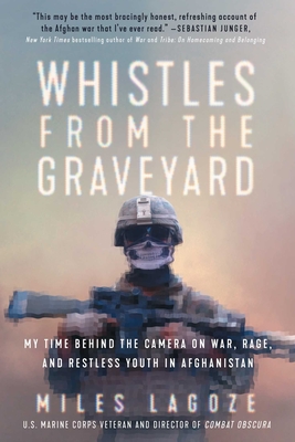 Whistles from the Graveyard: My Time Behind the Camera on War, Rage, and Restless Youth in Afghanistan By Miles Lagoze Cover Image