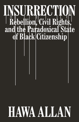 Insurrection: Rebellion, Civil Rights, and the Paradoxical State of Black Citizenship By Hawa Allan Cover Image