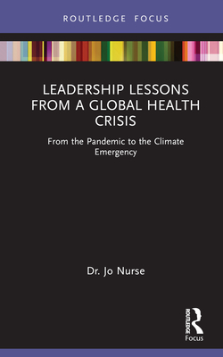 Leadership Lessons from a Global Health Crisis: From the Pandemic to the Climate Emergency (Routledge Focus on Environmental Health)