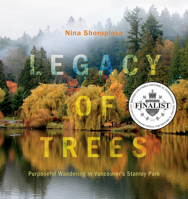 Legacy of Trees: Purposeful Wandering in Vancouver's Stanley Park By Nina Shoroplova Cover Image