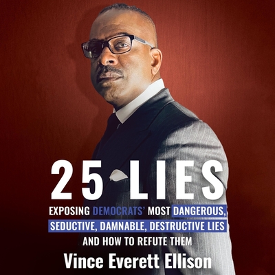 25 Lies: Exposing Democrats' Most Dangerous, Seductive, Damnable, Destructive Lies and How to Refute Them Cover Image