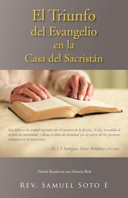 El Triunfo del Evangelio En La Casa del Sacrist N: Novela Basada En Una Historia Real By Samuel Soto E Cover Image
