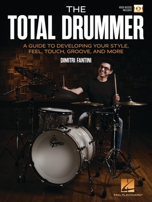 The Total Drummer: A Guide to Developing Your Style, Feel, Touch, Groove, and More - Book with Online Video by Dimitri Fantini By Dimitri Fantini Cover Image