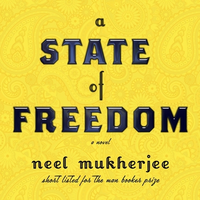A State of Freedom By Neel Mukherjee, Sartaj Garewal (Read by) Cover Image