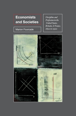 Economists and Societies: Discipline and Profession in the United States, Britain, and France, 1890s to 1990s (Princeton Studies in Cultural Sociology #48)