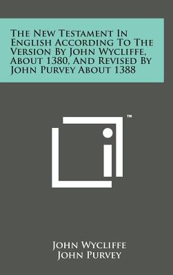 The New Testament in English According to the Version by John Wycliffe, about 1380, and Revised by John Purvey about 1388 By John Wycliffe (Editor), John Purvey (Editor), Josiah Forshall (Editor) Cover Image