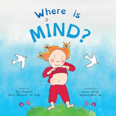 Where is Mind?: Dzogchen for Kids (Gives children the experience of the Nature of their own Mind) By Ziji Rinpoche, Celine Wright (Illustrator) Cover Image