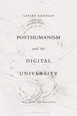 Posthumanism and the Digital University: Texts, Bodies and Materialities By Lesley Gourlay Cover Image
