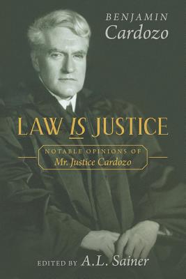 Law is Justice: Notable Opinions of Mr. Justice Cardozo By Benjamin Cardozo, A. L. Sainer (Editor) Cover Image