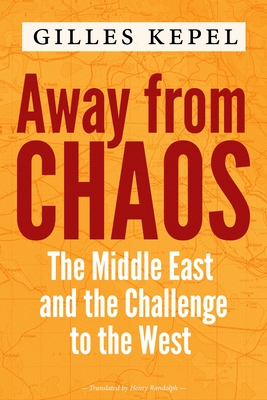 Away from Chaos: The Middle East and the Challenge to the West By Gilles Kepel, Henry Randolph (Translator) Cover Image