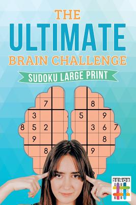 The Ultimate Brain Challenge Sudoku Large Print By Senor Sudoku Cover Image