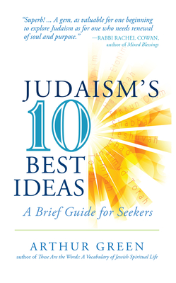 Judaism's Ten Best Ideas: A Brief Guide for Seekers By Arthur Green Cover Image