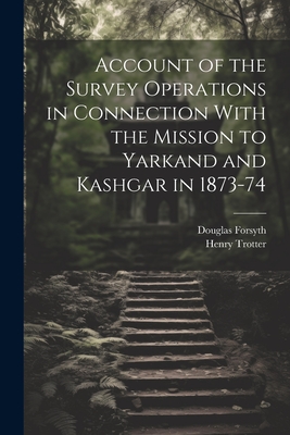 Account of the Survey Operations in Connection With the Mission to Yarkand and Kashgar in 1873-74 Cover Image
