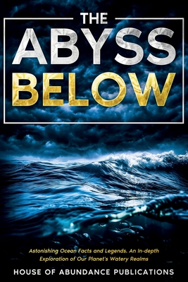 The Abyss Below: Astonishing Ocean Facts & Legends - An In-depth Exploration of Our Planet's Watery Realms Cover Image