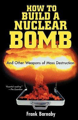 How to Build a Nuclear Bomb: And Other Weapons of Mass Destruction (Nation Books) Cover Image