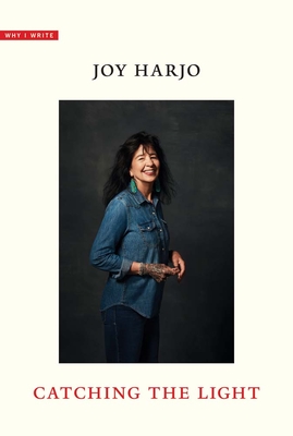 Catching the Light (Why I Write) By Joy Harjo Cover Image