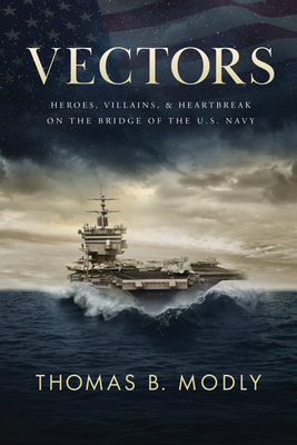 Vectors: Heroes, Villains, and Heartbreak on the Bridge of the U.S. Navy By Thomas B. Modly Cover Image