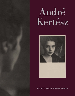 Andre Kertesz: Postcards from Paris By Elizabeth Siegel (Editor), Sarah Kennel (Contributions by), Sylvie Penichon (Contributions by) Cover Image
