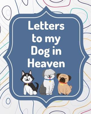 Letters To My Dog In Heaven: Pet Loss Grief Heartfelt Loss Bereavement Gift Best Friend Poochie Cover Image