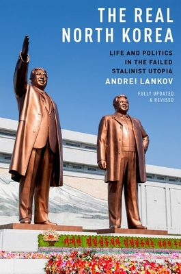 The Real North Korea: Life and Politics in the Failed Stalinist Utopia By Andrei Lankov Cover Image