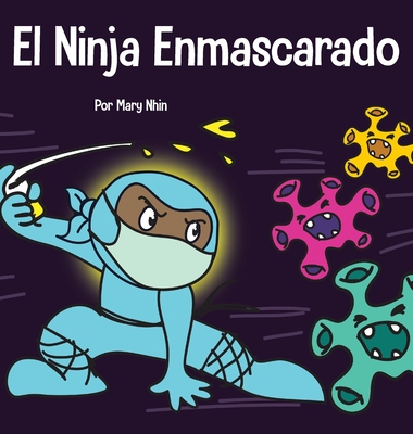 El Ninja Enmascarado: Un libro para niños sobre la bondad y la prevención de la propagación del racismo y los virus By Mary Nhin, Jelena Stupar (Illustrator) Cover Image