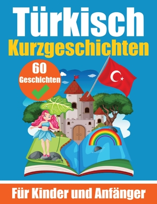 60 Kurzgeschichten auf Türkisch Ein zweisprachiges Buch auf Deutsch und Türkisch: Ein Buch zum Erlernen der Türkischen Sprache für Kinder und Anfänger Cover Image