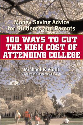 100 Ways to Cut the High Cost of Attending College: Money-Saving Advice for Students and Parents By Michael P. Viollt Cover Image