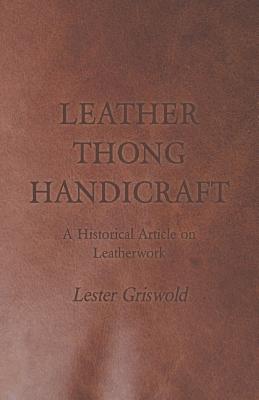 Leather Thong Handicraft - A Historical Article on Leatherwork By Lester Griswold Cover Image