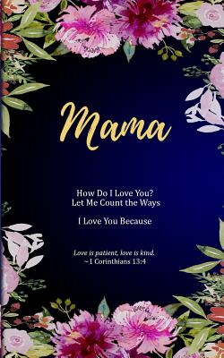 Mama: How Do I Love You? Let Me Count the Ways. I Love You Because. Love is Patient, Love is Kind.