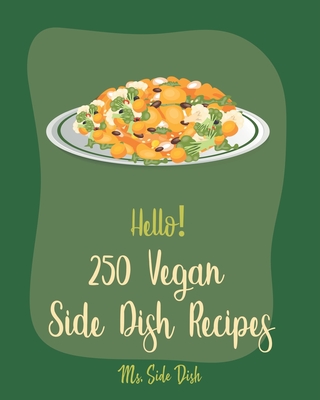 Hello! 250 Vegan Side Dish Recipes: Best Vegan Side Dish Cookbook Ever For Beginners [Book 1] By MS Side Dish Cover Image