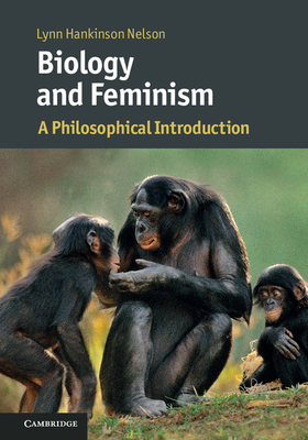 Biology and Feminism: A Philosophical Introduction (Cambridge Introductions to Philosophy and Biology) By Lynn Hankinson Nelson Cover Image