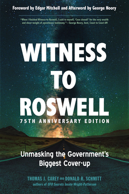 Witness to Roswell, 75th Anniversary Edition: Unmasking the Government's Biggest Cover-up By Thomas J. Carey, Donald R. Schmitt, Dr. Edgar Mitchell (Foreword by), George Noory (Afterword by) Cover Image