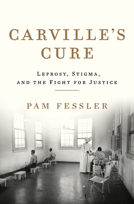 Carville's Cure: Leprosy, Stigma, and the Fight for Justice Cover Image