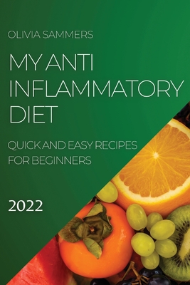 My Anti-Inflammatory Diet 2022: Quick and Easy Recipes for Beginners Cover Image