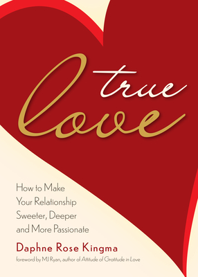True Love: How to Make Your Relationship Sweeter, Deeper, and More Passionate (Becoming a True Power Couple) By Daphne Rose Kingma Cover Image