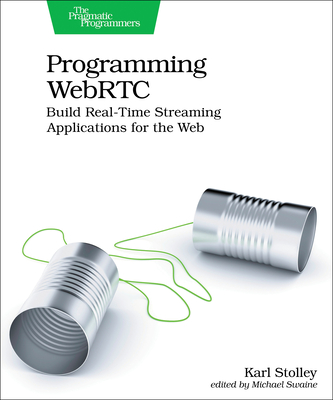 Programming WebRTC: Build Real-Time Streaming Applications for the Web Cover Image