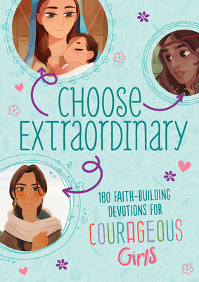 Choose Extraordinary: 180 Faith-Building Devotions for Courageous Girls Cover Image