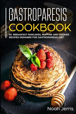 Gastroparesis Cookbook: 40+ Breakfast, pancakes, muffins and Cookies recipes designed for Gastroparesis diet Cover Image