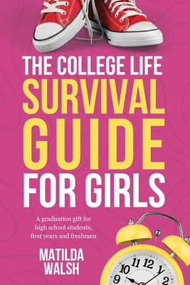 The College Life Survival Guide for Girls A Graduation Gift for High School Students, First Years and Freshmen Cover Image