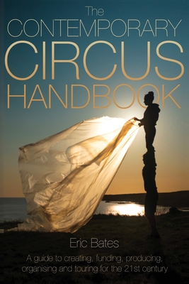 The Contemporary Circus Handbook: A Guide to Creating, Funding, Producing, Organizing and Touring Shows for the 21st Century Cover Image
