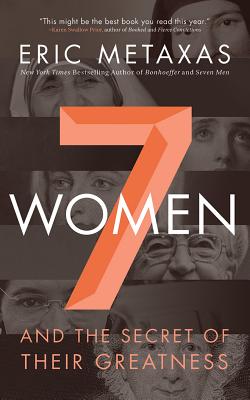 7 Women: And the Secret of Their Greatness By Eric Metaxas, Tom Parks (Read by) Cover Image