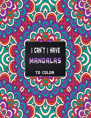 I can't I have mandalas to color: Bunch of mandala style coloring pages for countless hours of pure fun, to forget about all your problems . By Ananas New Publishings Cover Image