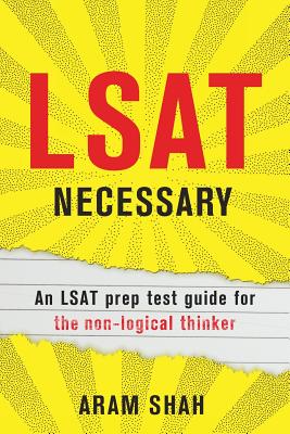 LSAT Necessary: An LSAT prep test guide for the non-logical thinker By Aram Shah, DMD Sapneil Parikh (Foreword by) Cover Image